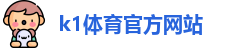 K1体育.K1体育官方网站